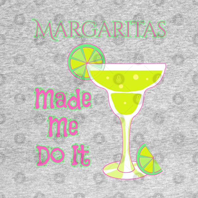 Margaritas Made Me Do It by macdonaldcreativestudios